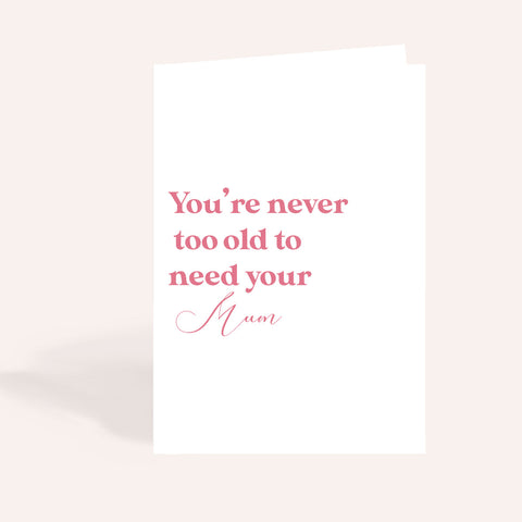 Never Too Old To Need Your Mum Card